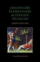 Grammaire Elementaire De L'Ancien Francais - Joseph Anglade - cover