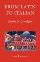 From Latin to Italian: An Historical Outline of the Phonology and Morphology of the Italian Language - Charles Grandgent - cover
