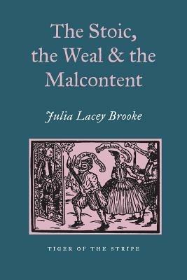 The Stoic, The Weal & The Malcontent: Malcontentedness on the Elizabethan & Jacobean Stage - Julia Lacey Brooke - cover