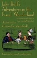 John Bull's Adventures in the Fiscal Wonderland: An Economic Parody Based on Lewis Carroll's Wonderland - Charles Geake,Francis Carruthers Gould - cover
