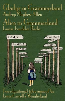 Gladys in Grammarland and Alice in Grammarland: Two Educational Tales Inspired by Lewis Carroll's Wonderland - Audrey Mayhew Allen,Louise Franklin Bache - cover