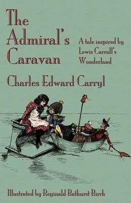 The Admiral's Caravan: A Tale Inspired by Lewis Carroll's Wonderland - Charles Edward Carryl - cover