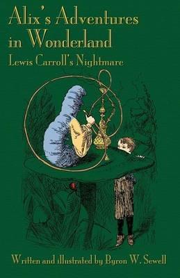 Alix's Adventures in Wonderland: Lewis Carroll's Nightmare - Byron W Sewell - cover