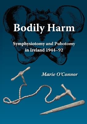 Bodily Harm: Symphysiotomy and Pubiotomy in Ireland 1944-92 - Marie O'Connor - cover