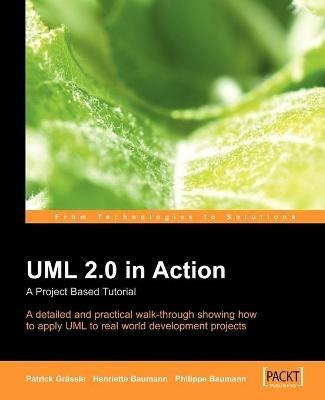 UML 2.0 in Action: A project-based tutorial - Henriette Baumann,Patrick Grassle,Philippe Baumann - cover