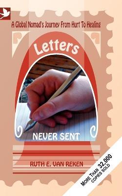 Letters Never Sent: A Global Nomad's Journey from Hurt to Healing - Ruth Ellen Van Reken - cover