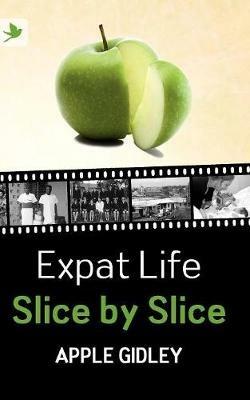 Expat Life Slice by Slice - Apple Gidley - cover