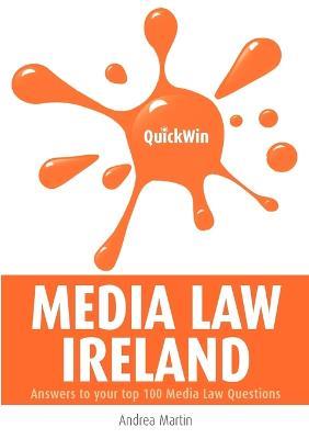 Quick Win Media Law: Ireland - Answers to Your Top 100 Media Law Questions - Andrea Martin - cover