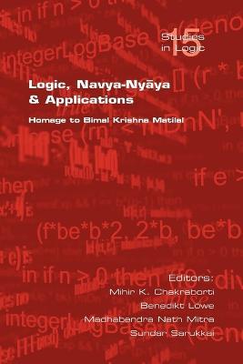 Logic, Navya-Nyaya and Its Applications: Homge to Bimal Krishna Chakraborty - cover