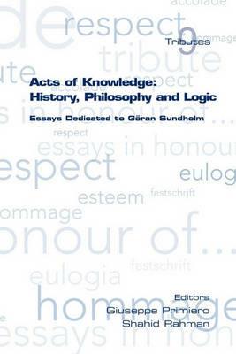 Acts of Knowledge: History, Philosophy and Logic: Essays Dedicated to Goran Sundholm - cover