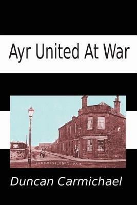 Ayr United at War - Duncan Carmichael - cover