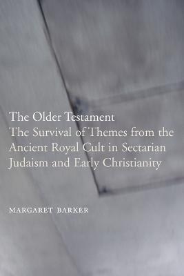 The Older Testament: The Survival of Themes from the Ancient Royal Cult in Sectarian Judaism and Early Christianity - Margaret Barker - cover