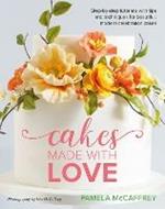 Cakes Made With Love: Step-by-step tutorials with tips and techniques for beautiful, modern celebration cakes