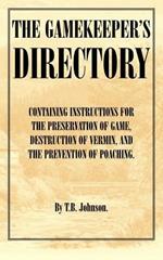 The Gamekeeper's Directory - Containing Instructions for the Preservation of Game, Destruction of Vermin and the Prevention of Poaching. (History of Shooting Series)