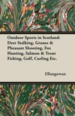 Outdoor Sports In Scotland: Deer Stalking, Grouse & Pheasant Shooting, Fox Hunting, Salmon & Trout Fishing, Golf, Curling Etc.