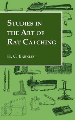 Studies In the Art of Rat Catching - With Additional Notes on Ferrets and Ferreting, Rabbiting and Long Netting - H.C. Barkley - cover