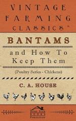 Bantams and How To Keep Them (Poultry Series - Chickens)