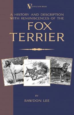 A History and Description, With Reminiscences, of the Fox Terrier (A Vintage Dog Books Breed Classic - Terriers) - Rawdon Lee - cover