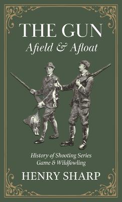 The Gun - Afield & Afloat (History of Shooting Series - Game & Wildfowling) - Henry Sharp - cover