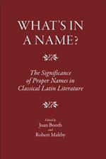 What's in a Name?: The Significance of Proper Names in Classical Latin Literature
