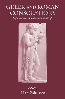 Greek and Roman Consolations: Eight Studies of a Tradition and Its Afterlife - cover