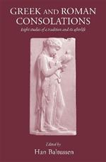 Greek and Roman Consolations: Eight Studies of a Tradition and Its Afterlife