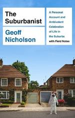 The Suburbanist: A Personal Account and Ambivalent Celebration of Life in the Suburbs with Field Notes