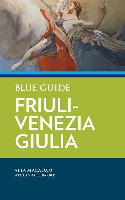 Blue Guide Friuli-Venezia Giulia - Alta MacAdam,Annabel Barber - cover