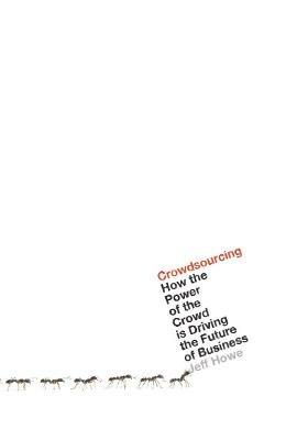 Crowdsourcing: How the Power of the Crowd is Driving the Future of Business - Jeff Howe - cover