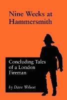 Nine Weeks At Hammersmith: Concluding Tales of a London Fireman