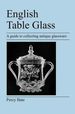 English Table Glass: A Guide to Collecting Antique Glassware - Percy Bate - cover