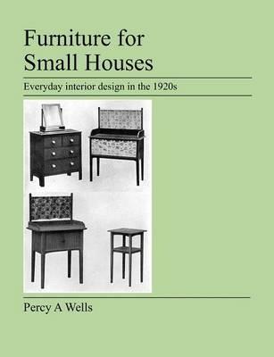 Furniture For Small Houses: Everyday Interior Design in the 1920s - Percy A Wells - cover
