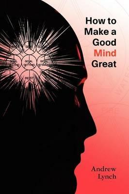 How to Make a Good Mind Great - Andrew Lynch - cover