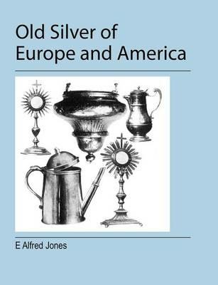 Old Silver of Europe and America - E. Alfred Jones - cover