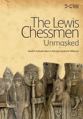 The Lewis Chessmen: Unmasked - David Caldwell,Mark A. Hall,Caroline M. Wilkinson - cover