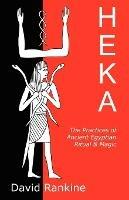 Heka: The Practices of Ancient Egyptian Ritual and Magic - An Exploration of the Beliefs, Practices and Magic of Ancient Egypt from a Historical and Modern Practical Perspective - David Rankine - cover