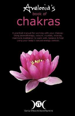 Avalonia's Book of Chakras: A Practical Manual for working with your Chakras using Aromatherapy, Colours, Crystals, Mantra and Meditation to work with your body's Natural Energy Centres - Sorita D'Este,David Rankine - cover