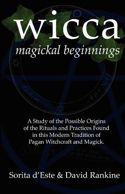 WICCA Magickal Beginnings: A Study of the Possible Origins of This Tradition of Modern Pagan Witchcraft and Magick - David Rankine,Sorita D'Este - cover