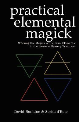 Practical Elemental Magick: Working the Magick of the Four Elements of Air, Fire, Water and Earth in the Western Esoteric Traditions - David Rankine,Sorita D'Este - cover