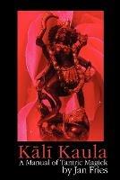 Kali Kaula: A Manual of Tantric Magick - Jan Fries - cover