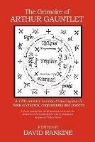 The Grimoire of Arthur Gauntlet: A 17th Century London Cunningman's Book of Charms, Conjurations and Prayers.  Includes Material from the Heptameron, the Arbatel, the Discoverie of Witchcraft; and the Writings of Cornelius Agrippa