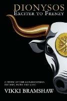 Dionysos Exciter to Frenzy: A study of the God Dionysos history, myth and lore - Vikki Bramshaw - cover