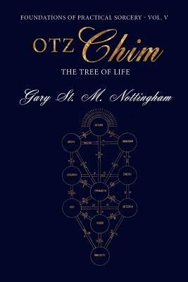 Otz Chim - The Tree of Life: Being an Account and Rendition of the Magic of the Tree of Life - A Practical Guide - Gary St Michael Nottingham - cover