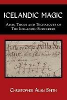 Icelandic Magic: Aims, Tools and Techniques of the Icelandic Sorcerers - Christopher Smith - cover