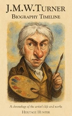 J.M.W. Turner Biography Timeline: A chronology of the artist's life and works - Heritage Hunter - cover