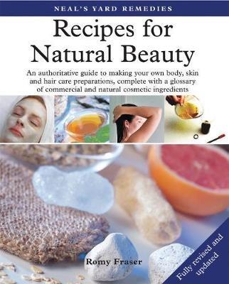 Recipes for Natural Beauty: An authoritative guide to making your own body, skin and haircare preparations, complete with glossary of commercial and natural cosmetic ingredients - Romy Fraser - cover
