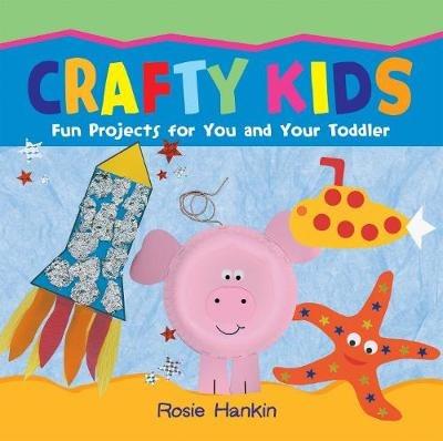 Crafty Kids: Fun projects for you and your toddler - Rosie Hankin - cover
