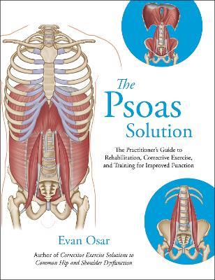The Psoas Solution: The Practitioner's Guide to Rehabilitation, Corrective Exercise, and Training for Improved Function - Evan Osar - cover