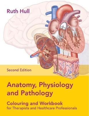 Anatomy, Physiology and Pathology Colouring and Workbook for Therapists and Healthcare Professionals - Ruth Hull - cover