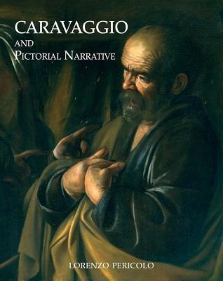 Caravaggio and Pictorial Narrative: Dislocating the Istoria in Early Modern Painting - Lorenzo Pericolo - cover